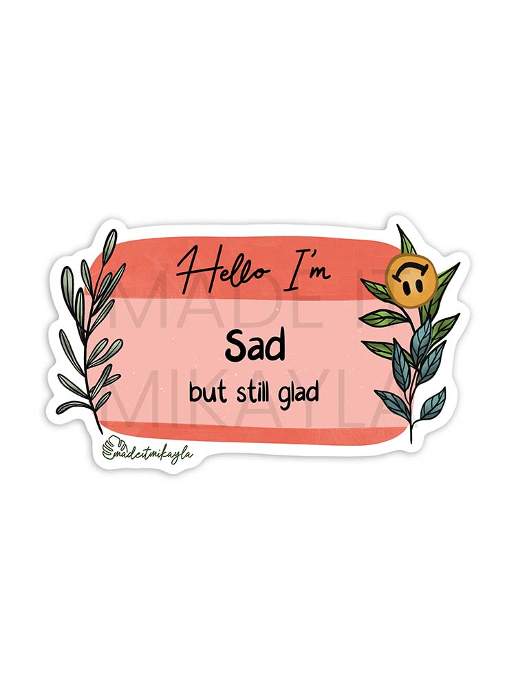 Hello I'm: Sad But Still Glad Sticker | MadeItMikayla