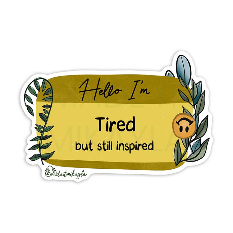 Hello I'm: Tired But Still Inspired Sticker | MadeItMikayla