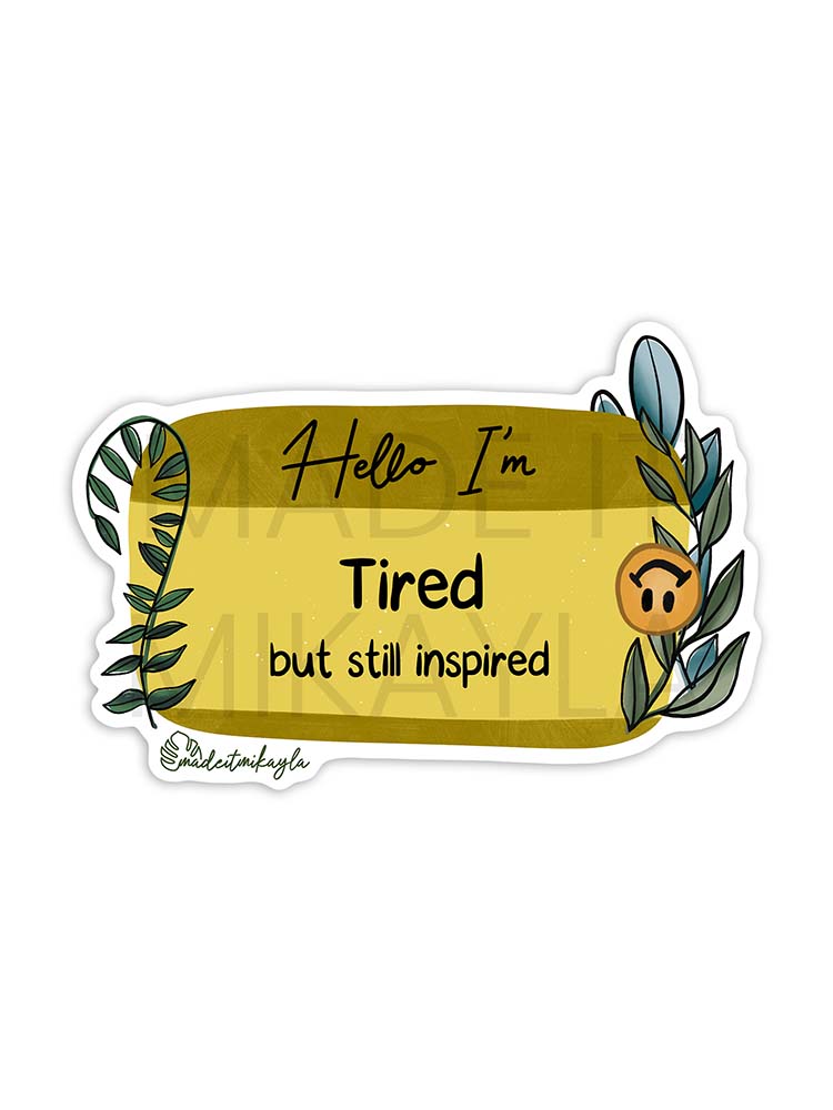 Hello I'm: Tired But Still Inspired Sticker | MadeItMikayla