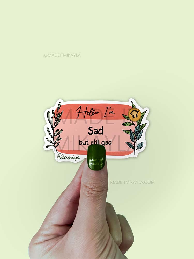 Hello I'm: Sad But Still Glad Sticker | MadeItMikayla