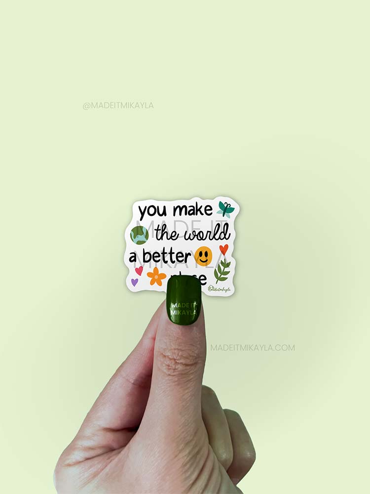 You Make The World A Better Place Sticker | MadeItMikayla