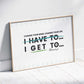 I Get To Art Print | MadeItMikayla