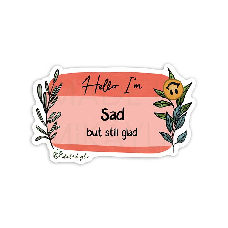 Hello I'm: Sad But Still Glad Sticker | MadeItMikayla