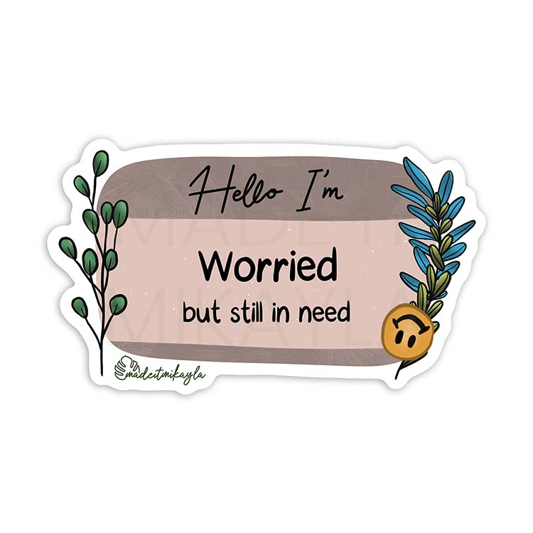Hello I'm: Worried But Still In Need Sticker | MadeItMikayla