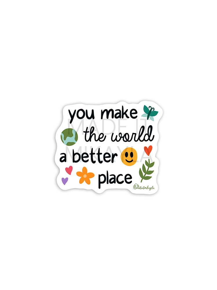You Make The World A Better Place Sticker | MadeItMikayla