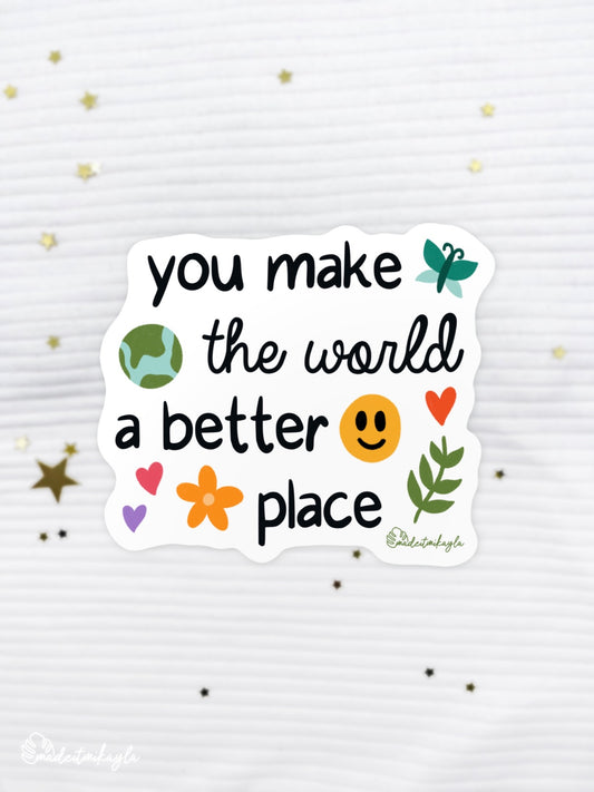 You Make The World A Better Place Sticker | MadeItMikayla
