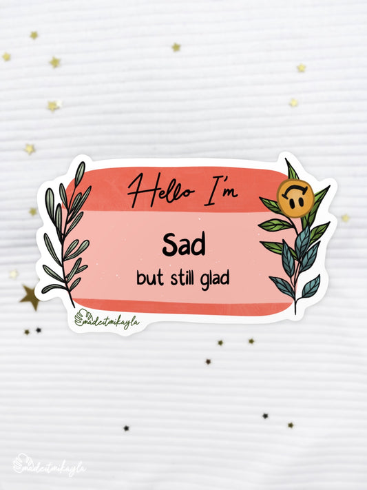 Hello I'm: Sad But Still Glad Sticker