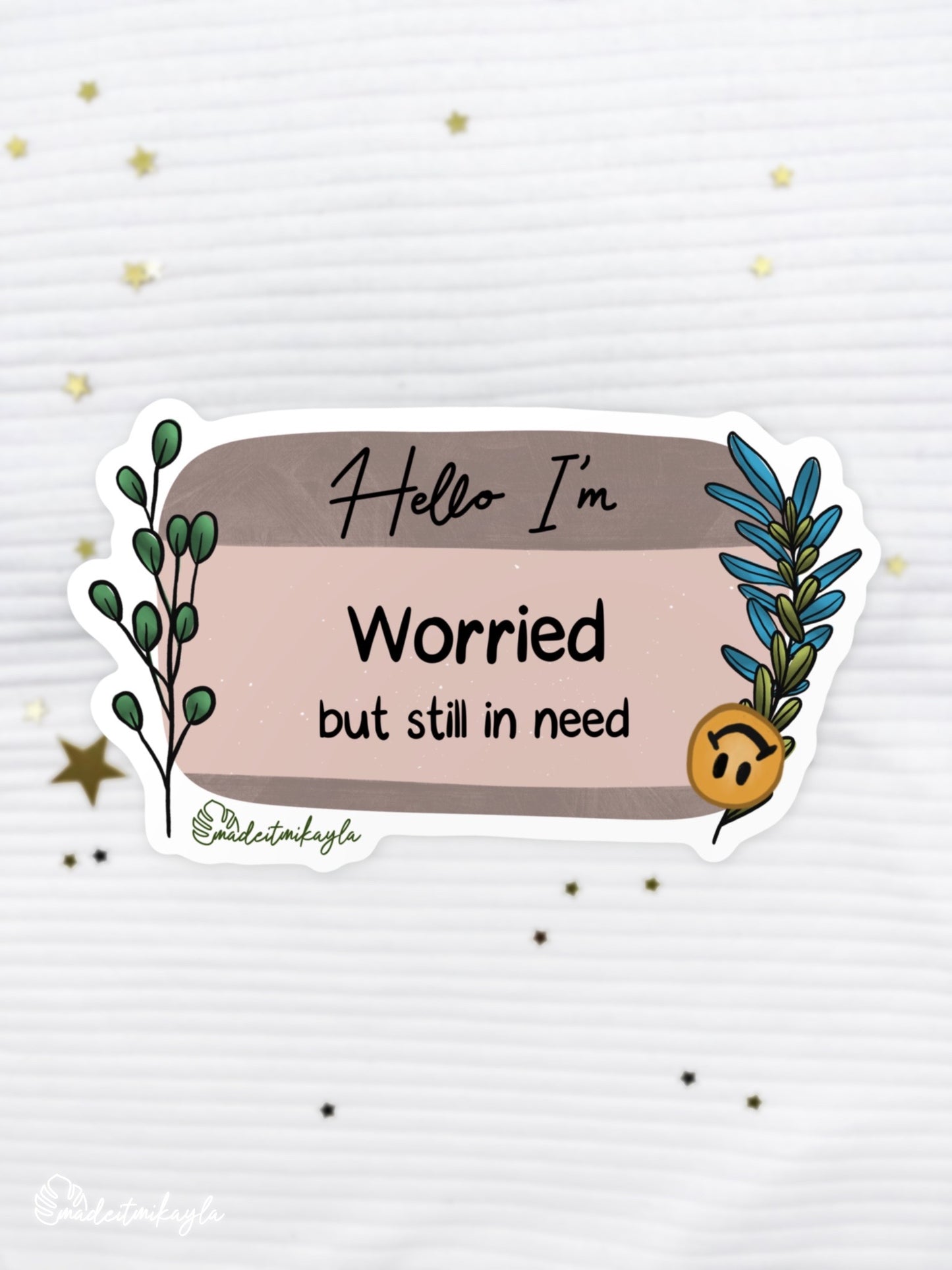 Hello I'm: Worried But Still In Need Sticker